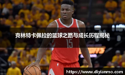 克林特卡佩拉的篮球之路与成长历程揭秘