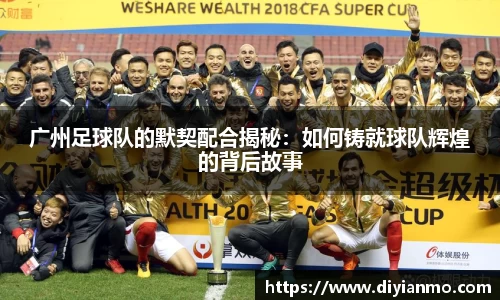 广州足球队的默契配合揭秘：如何铸就球队辉煌的背后故事